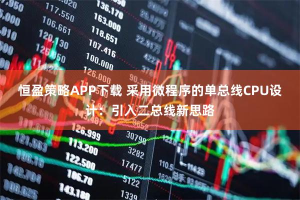 恒盈策略APP下载 采用微程序的单总线CPU设计：引入二总线新思路