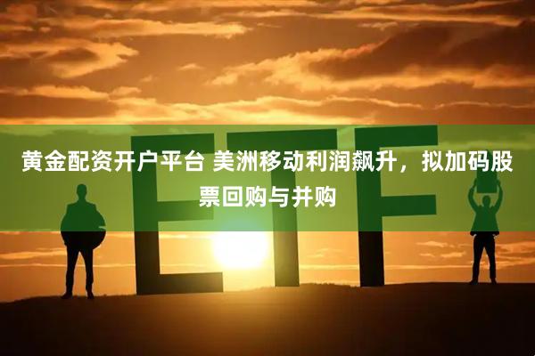 黄金配资开户平台 美洲移动利润飙升，拟加码股票回购与并购
